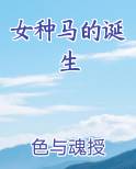 女种马的诞生最新章节全文免费阅读