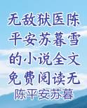 无敌狱医陈平安苏暮雪的小说全文免费阅读无弹窗