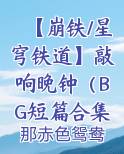 【崩铁/星穹铁道】敲响晚钟（BG短篇合集）全文免费阅读
