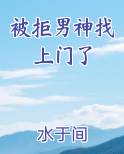 被拒男神找上门了